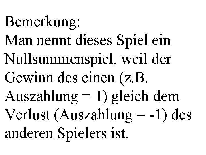 Bemerkung: Man nennt dieses Spiel ein Nullsummenspiel, weil der Gewinn des einen (z. B.