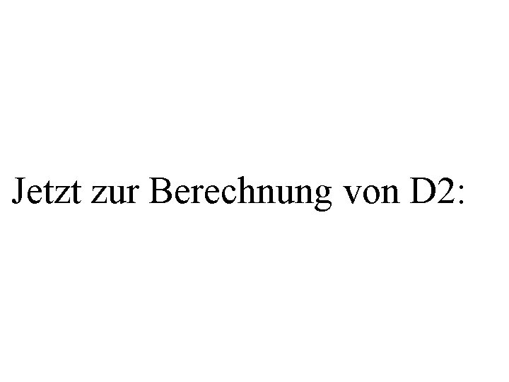 Jetzt zur Berechnung von D 2: 