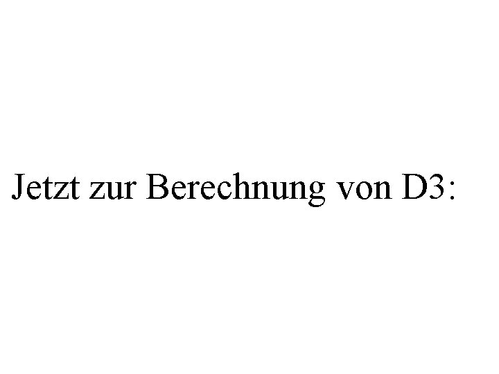 Jetzt zur Berechnung von D 3: 