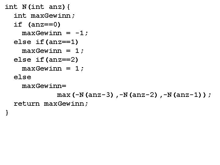 int N(int anz){ int max. Gewinn; if (anz==0) max. Gewinn = -1; else if(anz==1)