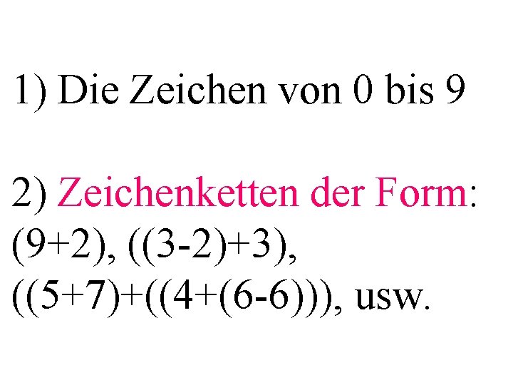1) Die Zeichen von 0 bis 9 2) Zeichenketten der Form: (9+2), ((3 -2)+3),