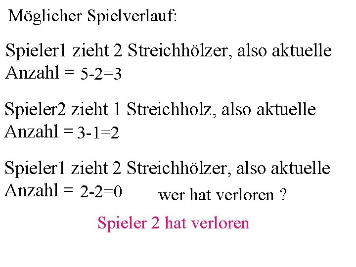 Möglicher Spielverlauf: Spieler 1 zieht 2 Streichhölzer, also aktuelle Anzahl = 5 -2=3 Spieler