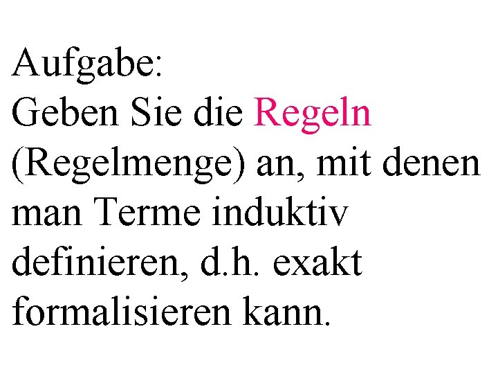 Aufgabe: Geben Sie die Regeln (Regelmenge) an, mit denen man Terme induktiv definieren, d.