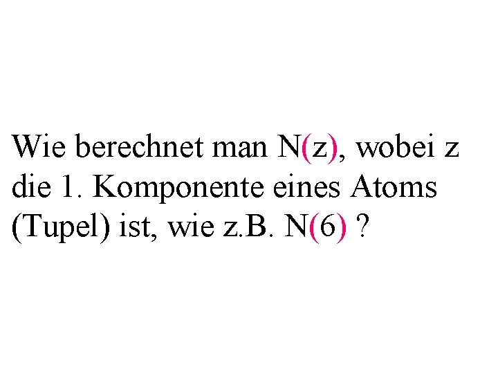 Wie berechnet man N(z), wobei z die 1. Komponente eines Atoms (Tupel) ist, wie
