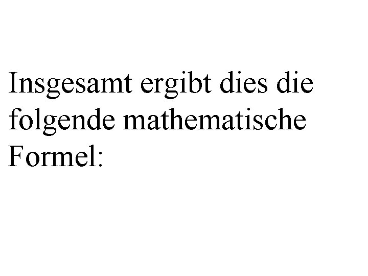 Insgesamt ergibt dies die folgende mathematische Formel: 