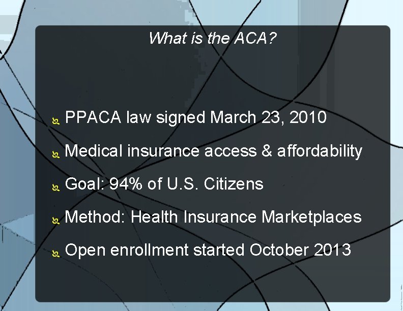 What is the ACA? PPACA law signed March 23, 2010 Medical insurance access &
