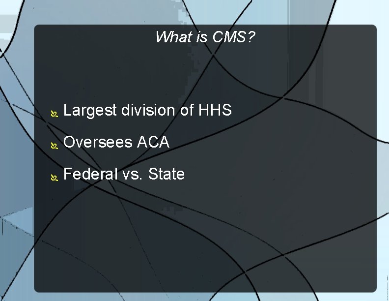 What is CMS? Largest division of HHS Oversees ACA Federal vs. State 