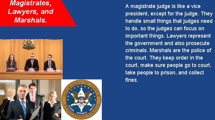 Magistrates, Lawyers, and Marshals. A magistrate judge is like a vice president, except for