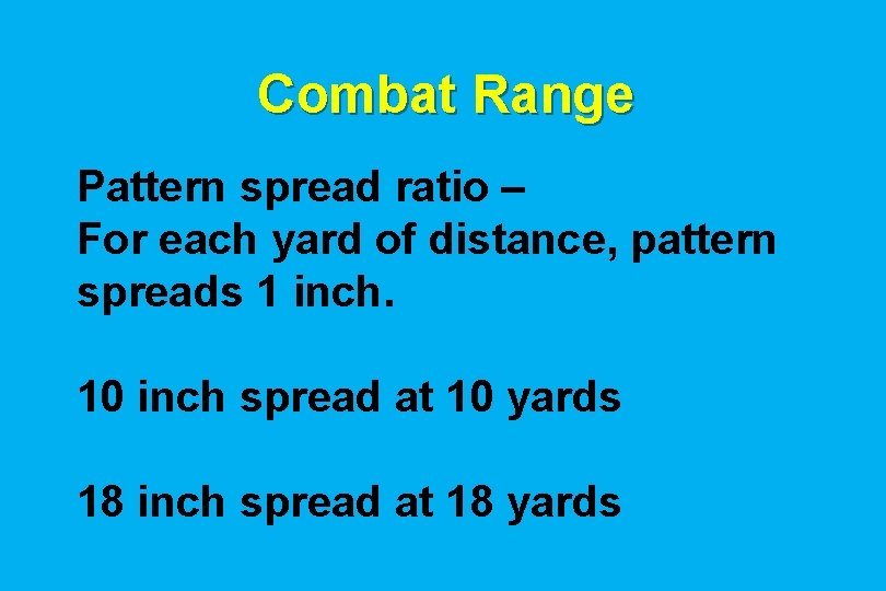 Combat Range Pattern spread ratio – For each yard of distance, pattern spreads 1