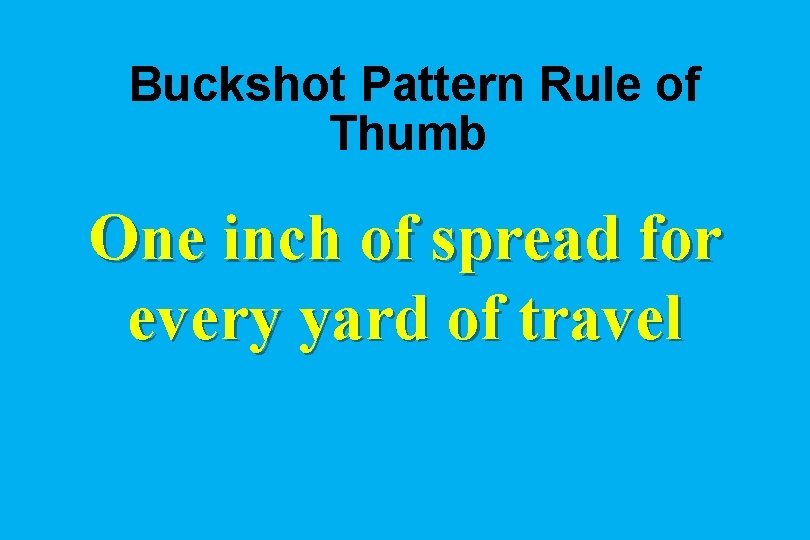 Buckshot Pattern Rule of Thumb One inch of spread for every yard of travel