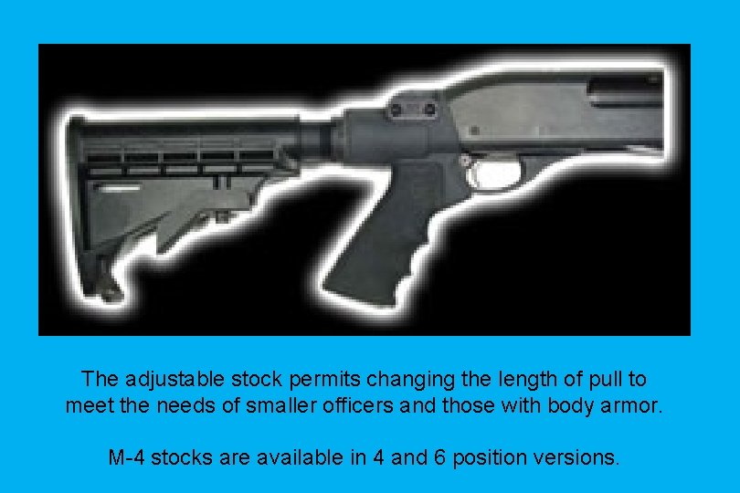 The adjustable stock permits changing the length of pull to meet the needs of