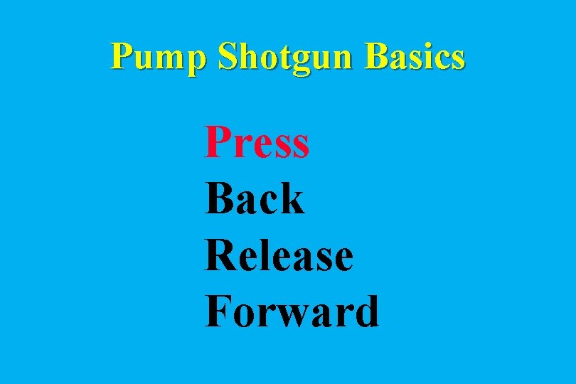 Pump Shotgun Basics Press Back Release Forward 