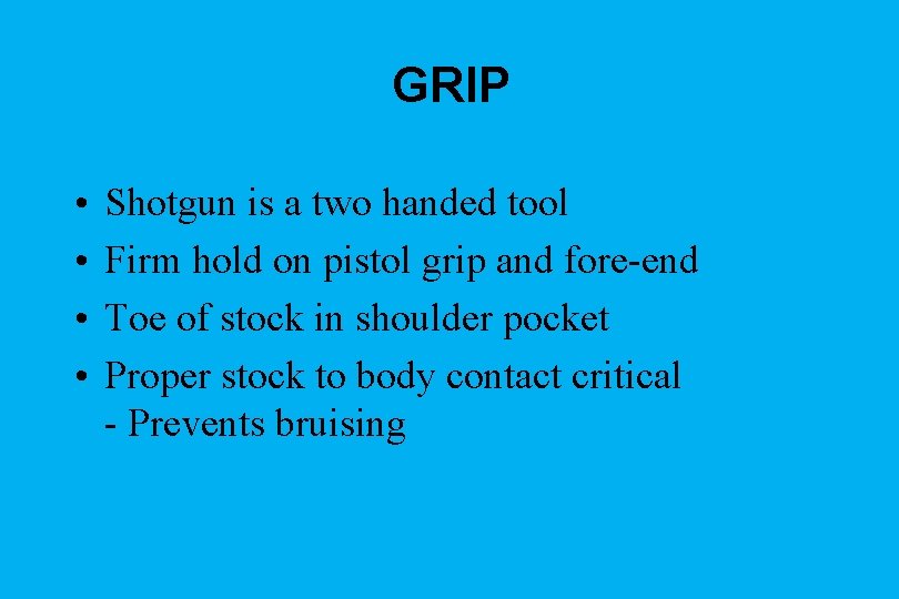 GRIP • • Shotgun is a two handed tool Firm hold on pistol grip