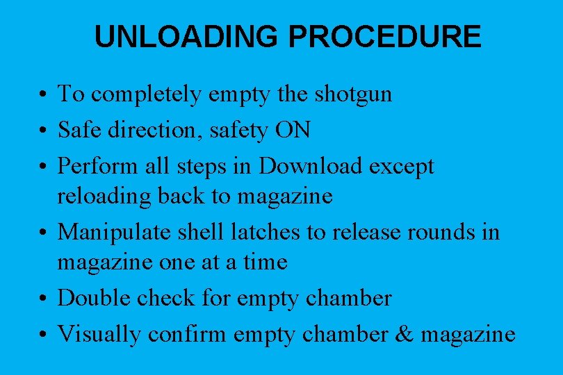 UNLOADING PROCEDURE • To completely empty the shotgun • Safe direction, safety ON •