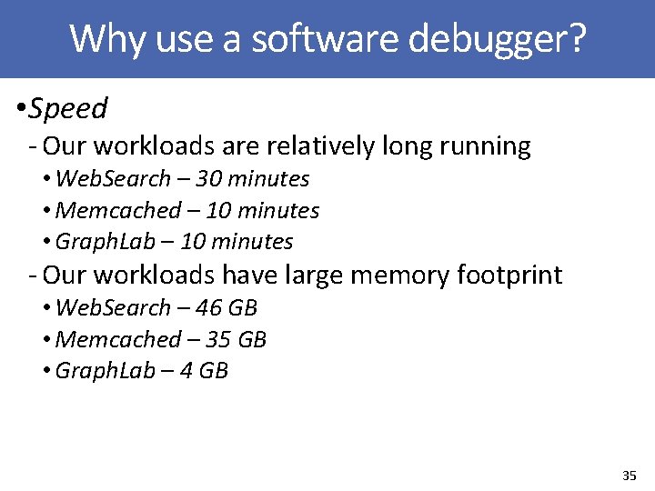Why use a software debugger? • Speed ‐ Our workloads are relatively long running