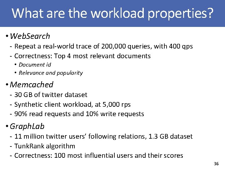 What are the workload properties? • Web. Search ‐ Repeat a real‐world trace of