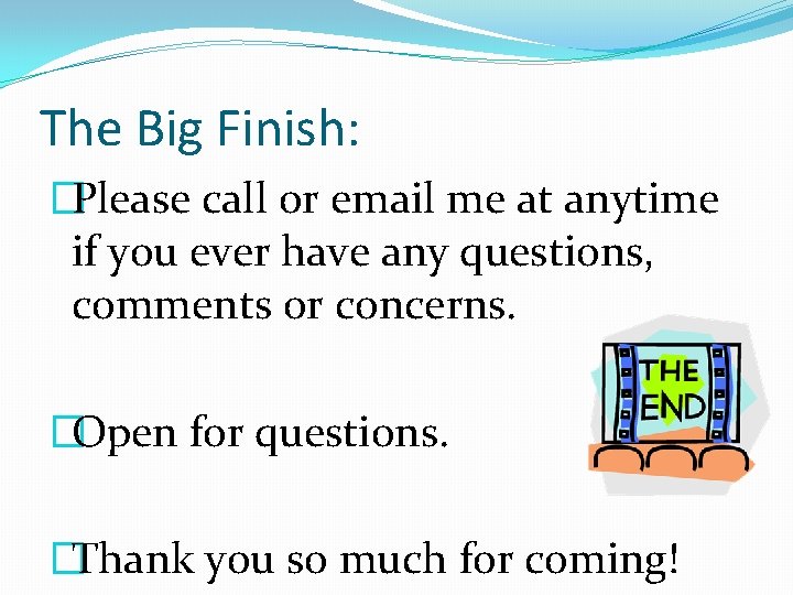 The Big Finish: �Please call or email me at anytime if you ever have