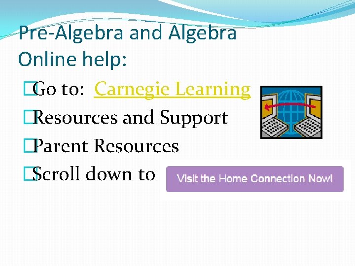 Pre-Algebra and Algebra Online help: �Go to: Carnegie Learning �Resources and Support �Parent Resources