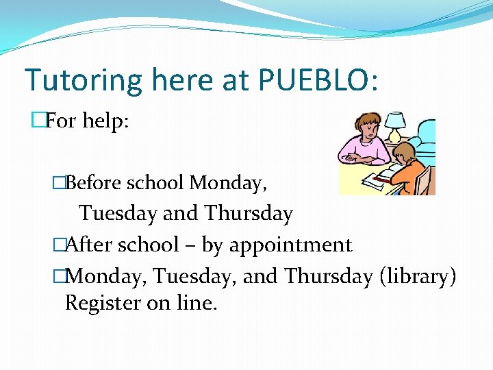 Tutoring here at PUEBLO: �For help: �Before school Monday, Tuesday and Thursday �After school