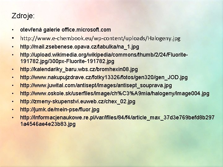 Zdroje: • otevřená galerie office. microsoft. com • http: //www. e-chembook. eu/wp-content/uploads/Halogeny. jpg •