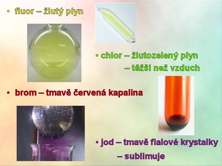  • fluor – žlutý plyn • chlor – žlutozelený plyn – těžší než