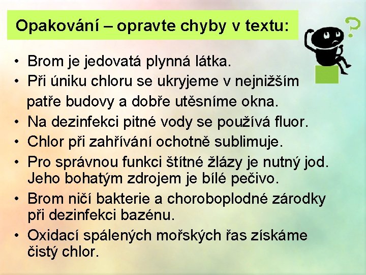 Opakování – opravte chyby v textu: • Brom je jedovatá plynná látka. • Při