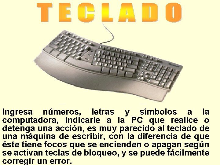 Ingresa números, letras y símbolos a la computadora, indicarle a la PC que realice