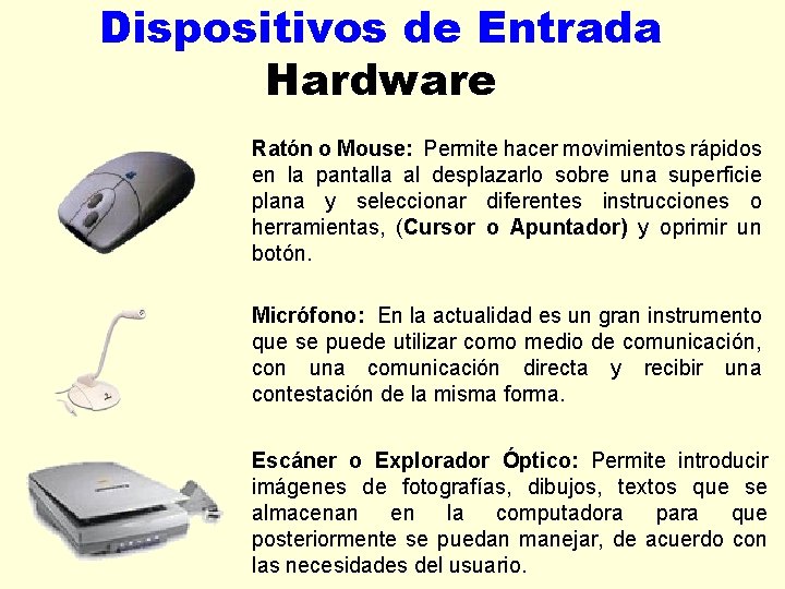 Dispositivos de Entrada Hardware Ratón o Mouse: Permite hacer movimientos rápidos en la pantalla