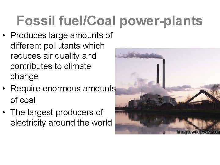 Fossil fuel/Coal power-plants • Produces large amounts of different pollutants which reduces air quality