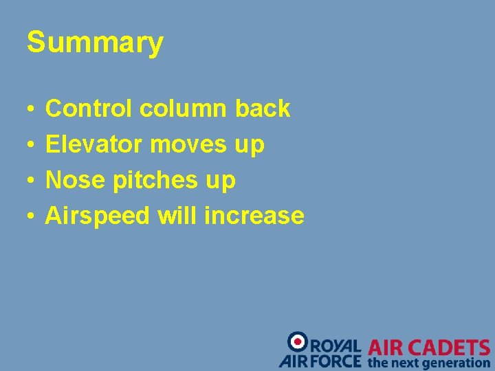 Summary • • Control column back Elevator moves up Nose pitches up Airspeed will