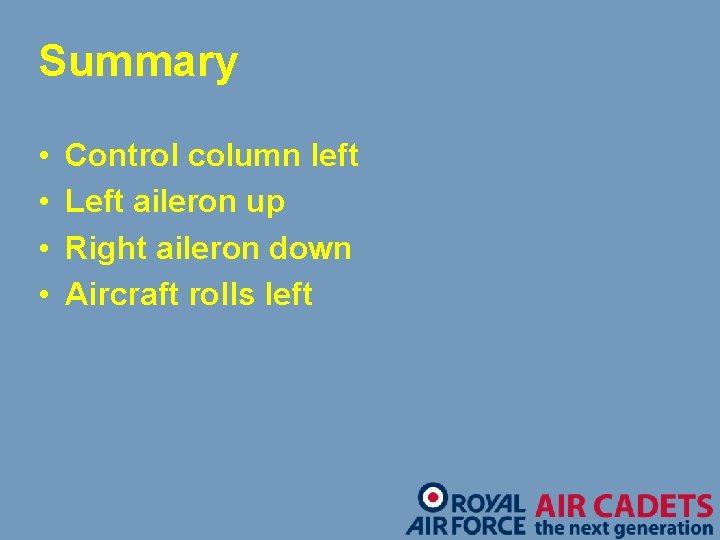 Summary • • Control column left Left aileron up Right aileron down Aircraft rolls