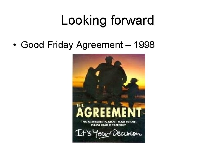 Looking forward • Good Friday Agreement – 1998 