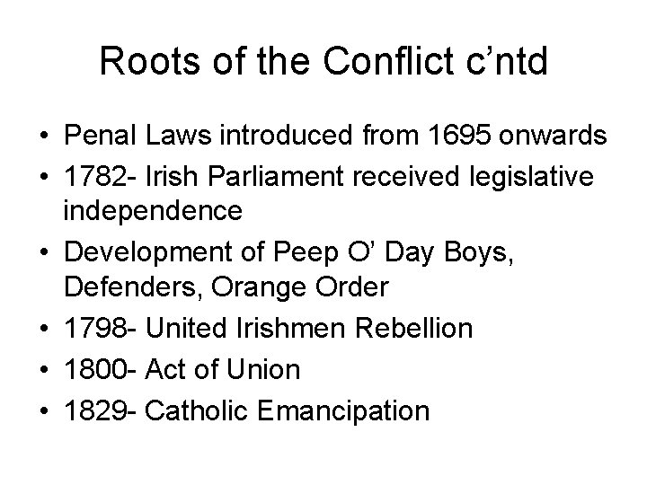 Roots of the Conflict c’ntd • Penal Laws introduced from 1695 onwards • 1782