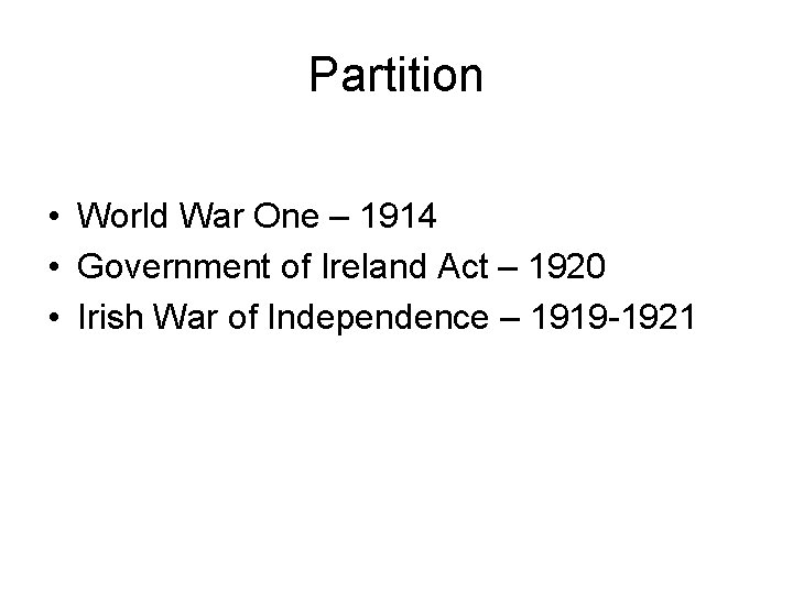 Partition • World War One – 1914 • Government of Ireland Act – 1920