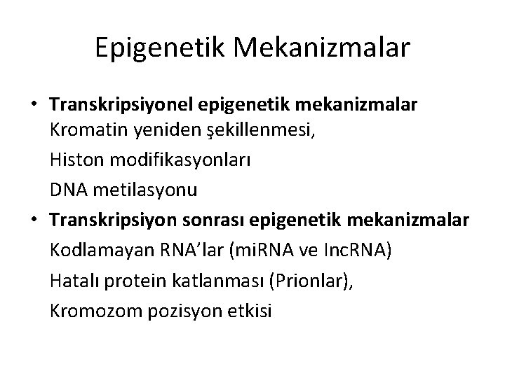 Epigenetik Mekanizmalar • Transkripsiyonel epigenetik mekanizmalar Kromatin yeniden şekillenmesi, Histon modifikasyonları DNA metilasyonu •