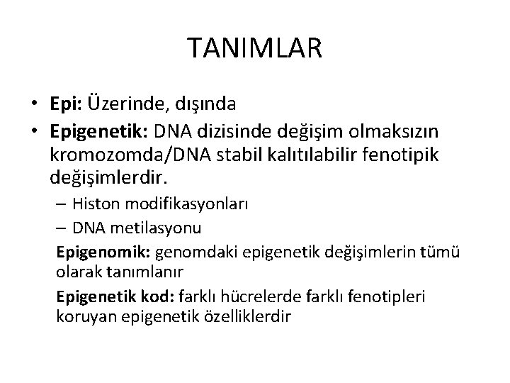 TANIMLAR • Epi: Üzerinde, dışında • Epigenetik: DNA dizisinde değişim olmaksızın kromozomda/DNA stabil kalıtılabilir