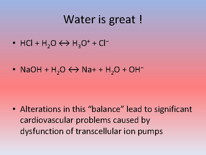 Water is great ! • HCl + H 2 O ↔ H 3 O+