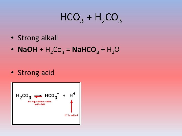 HCO 3 + H 2 CO 3 • Strong alkali • Na. OH +
