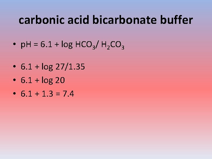 carbonic acid bicarbonate buffer • p. H = 6. 1 + log HCO 3/