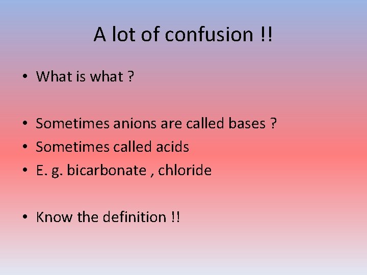 A lot of confusion !! • What is what ? • Sometimes anions are