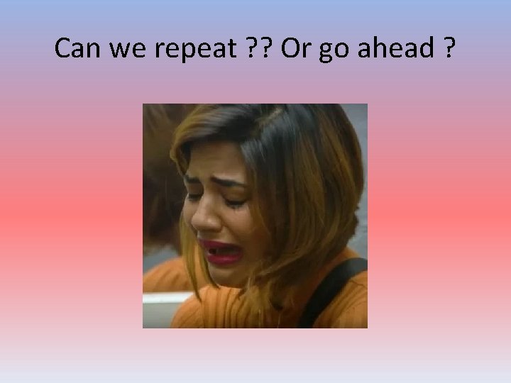 Can we repeat ? ? Or go ahead ? 