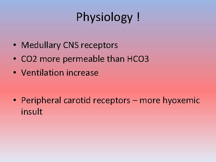 Physiology ! • Medullary CNS receptors • CO 2 more permeable than HCO 3