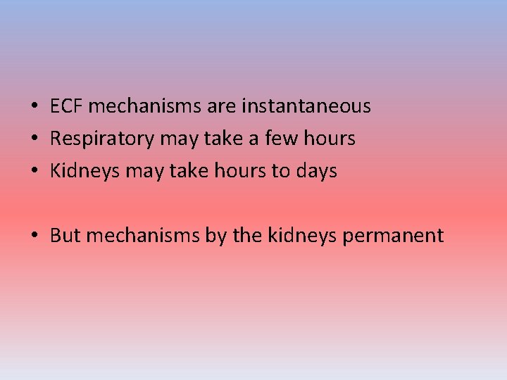  • ECF mechanisms are instantaneous • Respiratory may take a few hours •