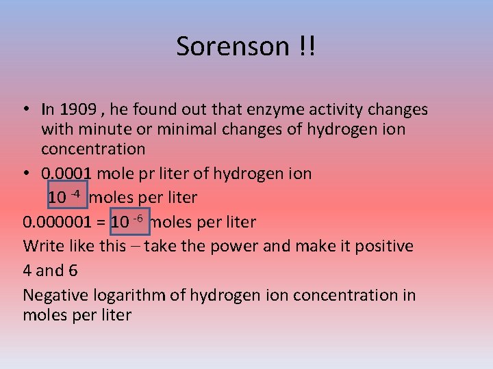 Sorenson !! • In 1909 , he found out that enzyme activity changes with