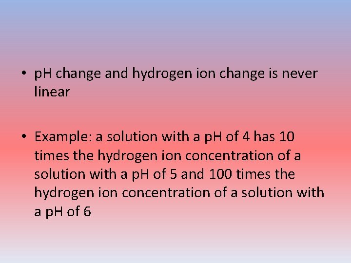  • p. H change and hydrogen ion change is never linear • Example: