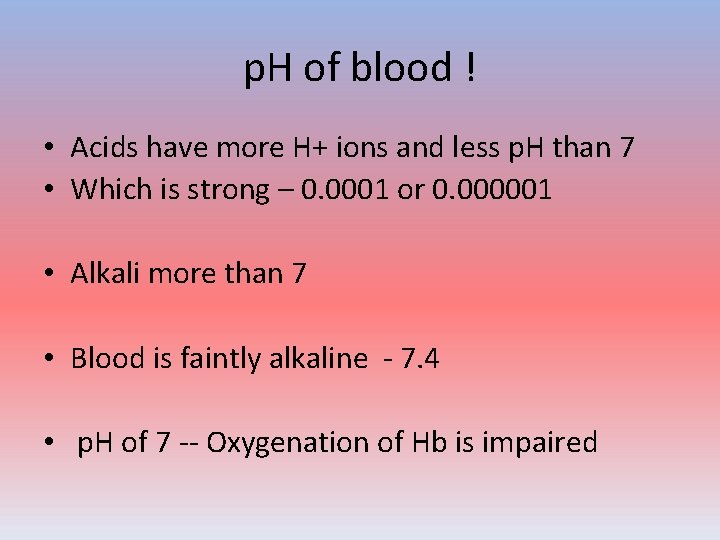 p. H of blood ! • Acids have more H+ ions and less p.