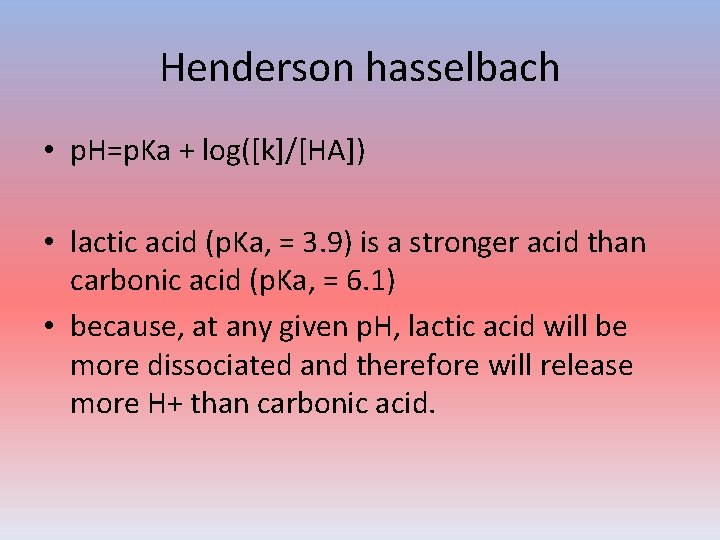 Henderson hasselbach • p. H=p. Ka + log([k]/[HA]) • lactic acid (p. Ka, =