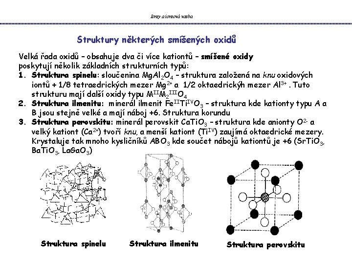 Ionty a iontová vazba Struktury některých smíšených oxidů Velká řada oxidů – obsahuje dva