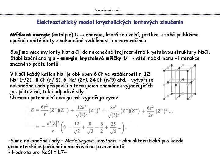 Ionty a iontová vazba Elektrostatický model krystalických iontových sloučenin Mřížková energie (entalpie) U →