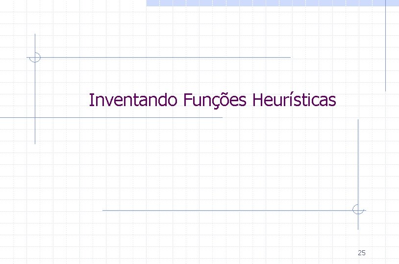 Inventando Funções Heurísticas 25 
